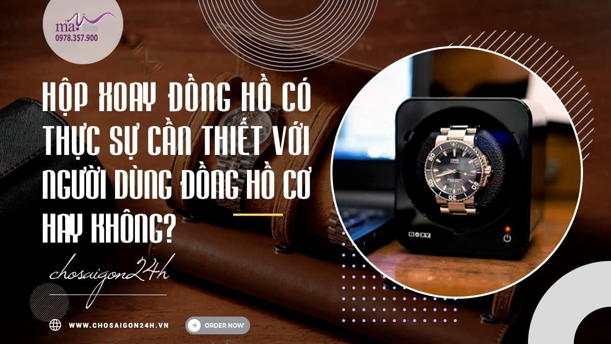 Hộp xoay đồng hồ có thực sự cần thiết với người dùng đồng hồ cơ hay không?