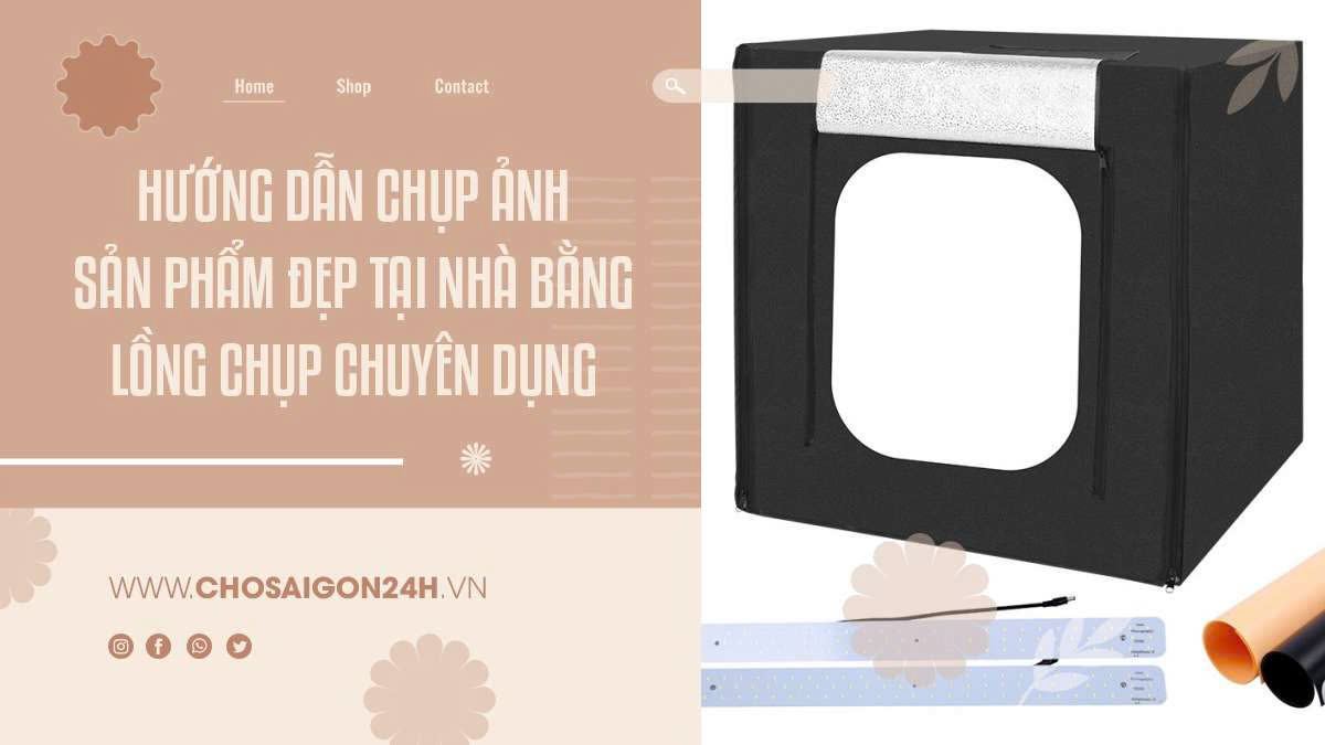 Hướng Dẫn Chụp Ảnh Sản Phẩm Đẹp Tại Nhà Bằng Lồng Chụp Chuyên Dụng