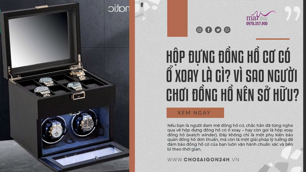 Hộp Đựng Đồng Hồ Cơ Có Ổ Xoay Là Gì? Vì Sao Người Chơi Đồng Hồ Nên Sở Hữu?