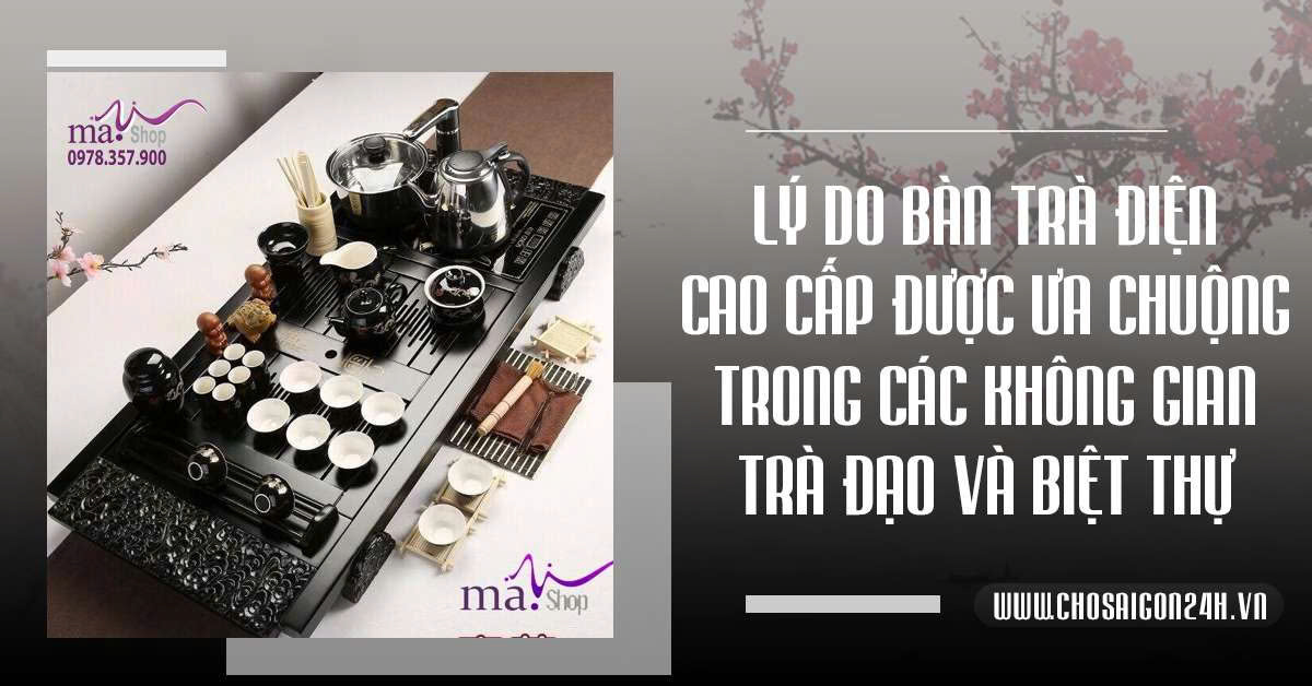 Lý Do Bàn Trà Điện Cao Cấp Được Ưa Chuộng Trong Các Không Gian Trà Đạo Và Biệt Thự