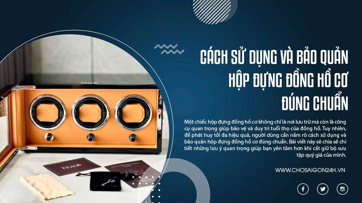 Cách sử dụng và bảo quản hộp đựng đồng hồ cơ đúng chuẩn