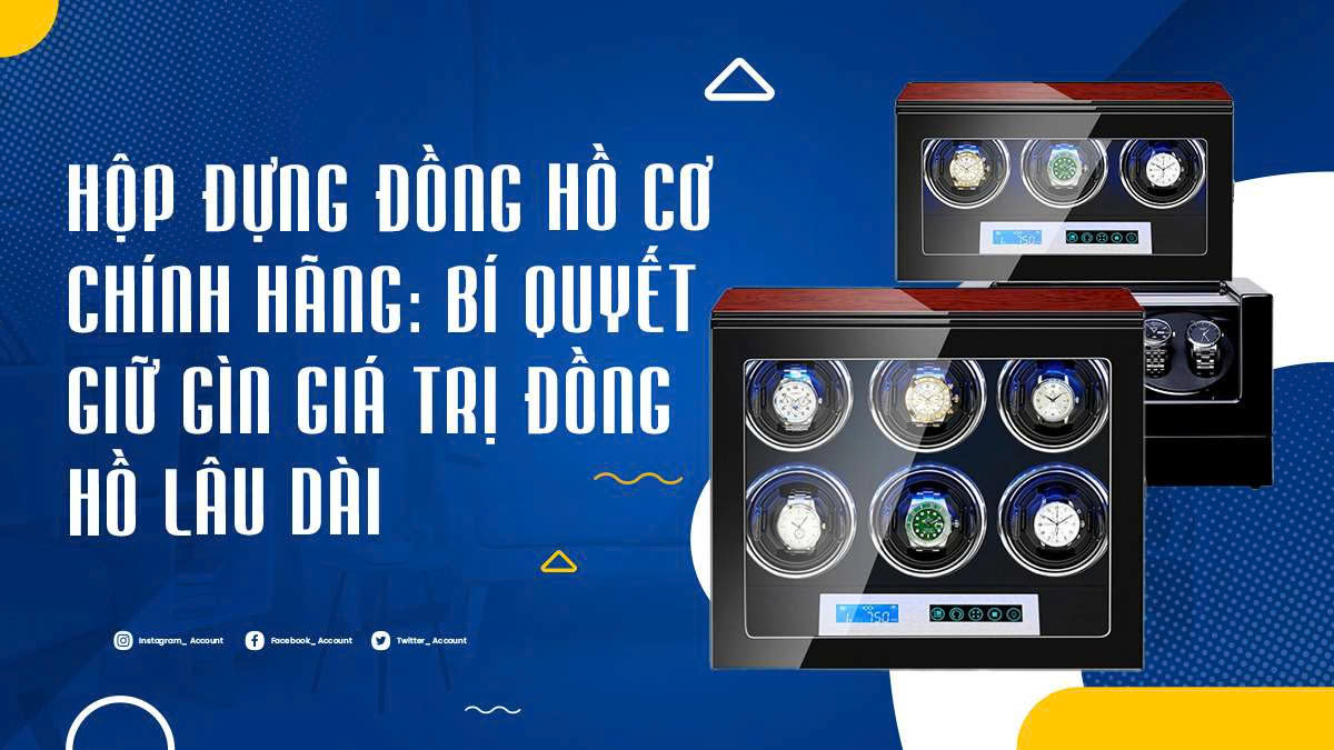 Hộp đựng đồng hồ cơ chính hãng: Bí quyết giữ gìn giá trị đồng hồ lâu dài