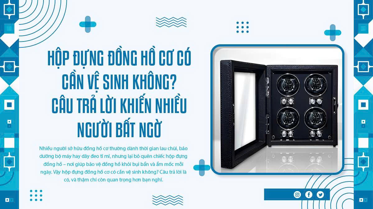 Hộp đựng đồng hồ cơ có cần vệ sinh không? Câu trả lời khiến nhiều người bất ngờ