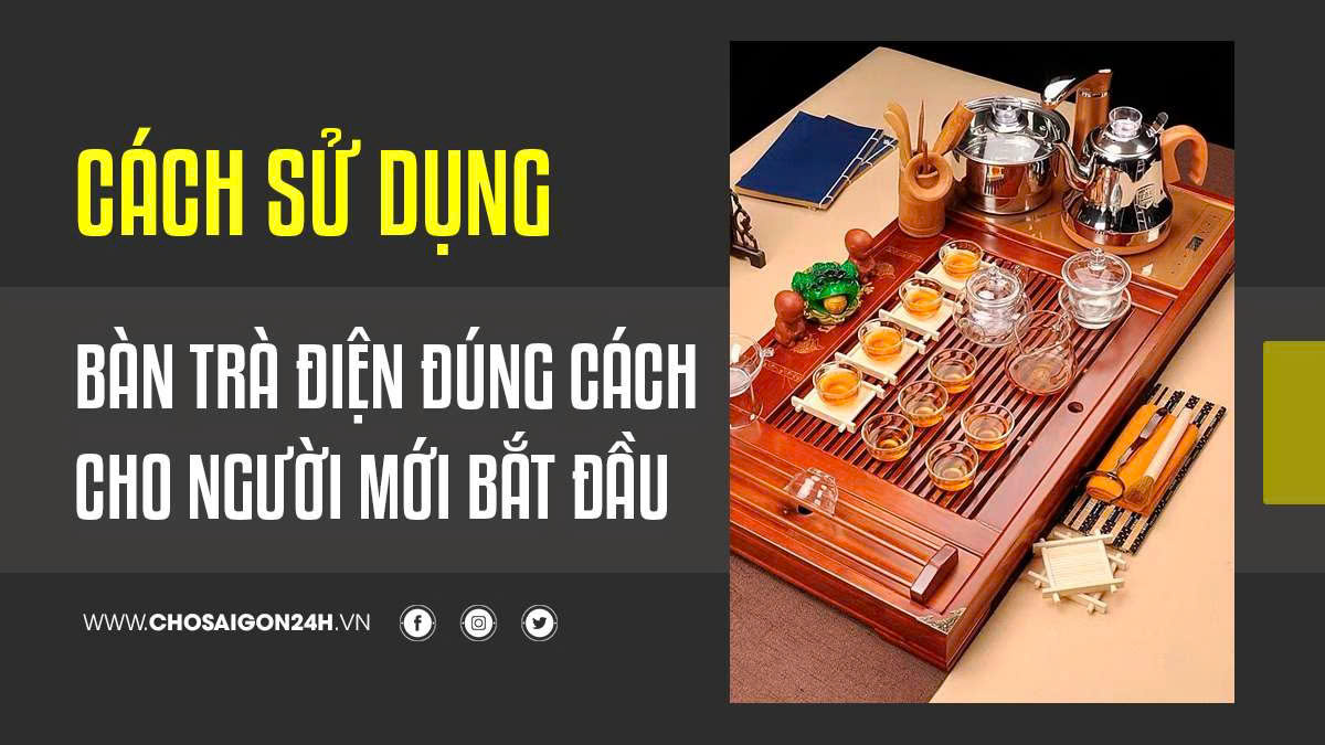 Cách sử dụng bàn trà điện đúng cách cho người mới bắt đầu