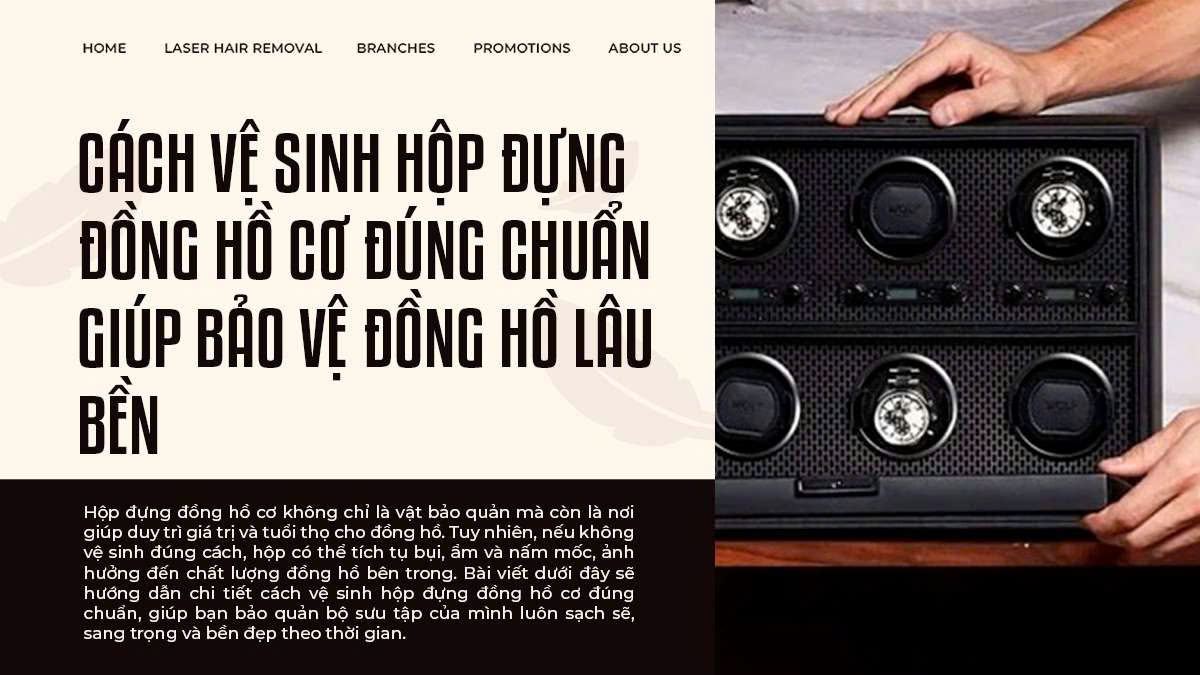 Cách vệ sinh hộp đựng đồng hồ cơ đúng chuẩn giúp bảo vệ đồng hồ lâu bền