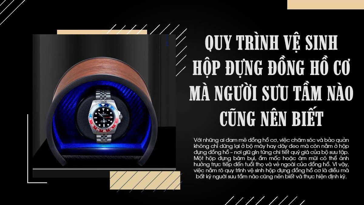 Quy trình vệ sinh hộp đựng đồng hồ cơ mà người sưu tầm nào cũng nên biết