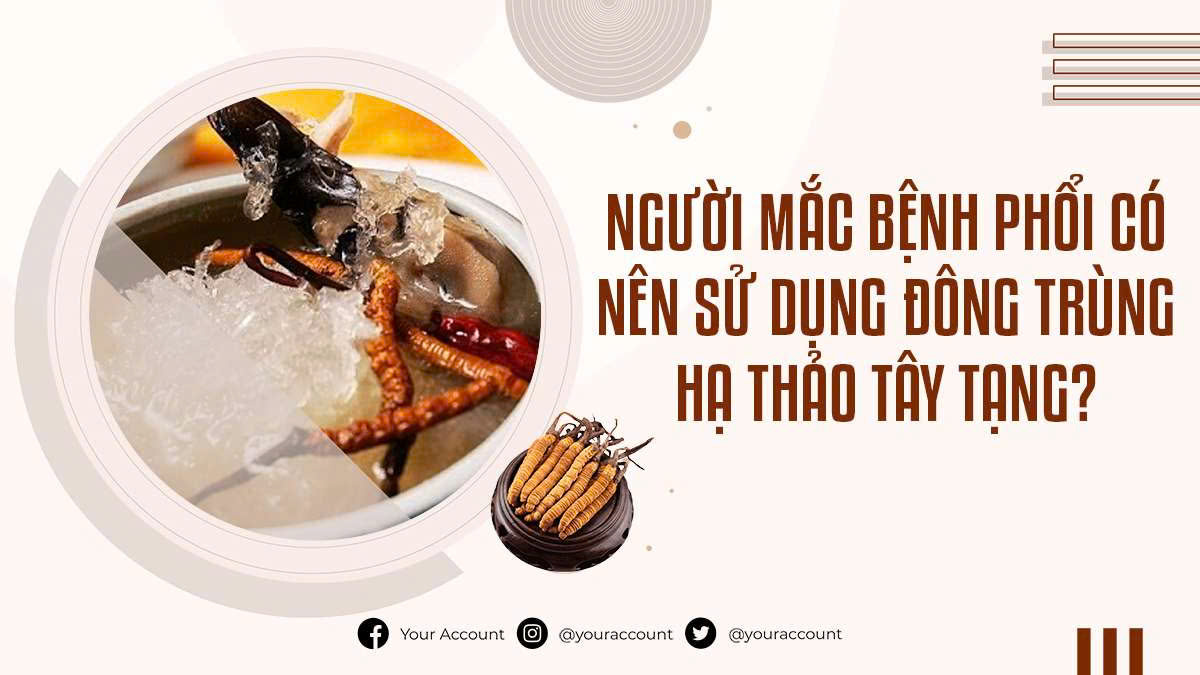 Người Mắc Bệnh Phổi Có Nên Sử Dụng Đông Trùng Hạ Thảo Tây Tạng?
