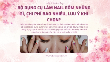 Bộ Dụng Cụ Làm Nail Gồm Những Gì, Chi Phí Bao Nhiêu, Lưu Ý Khi Chọn?