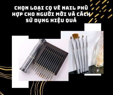 Chọn loại cọ vẽ nail phù hợp cho người mới và cách sử dụng hiệu...